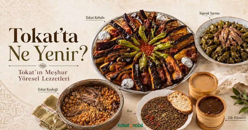 Tokat'ta Ne Yenir? Tokat'ın Meşhur Yöresel Lezzetleri